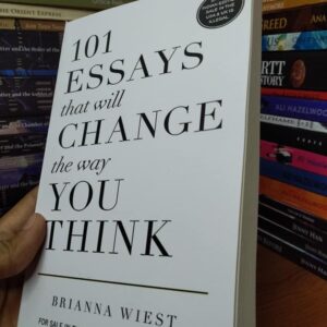 101 Essays That Will Change The Way You Think by Brianna Wiest